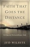 Faith That Goes the Distance: Living an Extraordinary Life