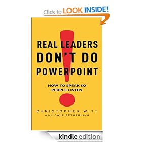 Real Leaders Don't Do Powerpoint: How to speak so people listen: How to Sell Yourself and Your Ideas