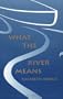 What the River Means (Emerging Writers in Creative Nonfiction)