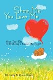Show Me You Love Me: Your Tool Kit to Building a Great Marriage!