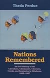 Nations Remembered: An Oral History of the Cherokees, Chickasaws, Choctaws, Creeks, and Seminoles in Oklahoma, 1865-1907