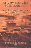 A Very Fine Class of Immigrants: Prince Edward Island's Scottish Pioneers 1770 - 1850