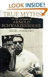 True Myths: Life and Times of Arnold Schwarzenegger