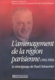 L\'Aménagement de la région parisienne : Le Témoignage de Paul Delouvrier (1961-1969)