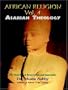 Africian Religion Vol 4 Asarian Theology ( The Mystery of Resurrection and Immortality) (Volume 4)