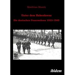 Unter dem Hakenkreuz: Die deutschen Feuerwehren 1933-1945