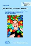 "Wir wollen nur euer Bestes!": Die Bedeutung der kritischen Selbstreflexion in der Begegnung mit Menschen mit geistiger Behinderung - Ein Arbeitsbuch - Erik Bosch