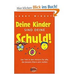 Deine Kinder sind Deine Schuld!: Ein Ratgeber zur Erziehung verantwortungsbewusster Eltern