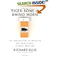 Tiger Bone and Rhino Horn: The Destruction of Wildlife for Traditional Chinese Medicine by Richard Ellis