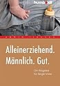 Alleinerziehend. M&auml;nnlich. Gut. Der Ratgeber f&uuml;r Single-V&auml;ter