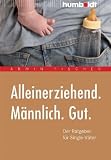 Alleinerziehend - M&auml;nnlich - Gut - Der Ratgeber f&uuml;r Single-V&auml;ter - Armin Fischer