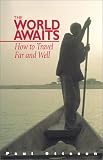 The world awaits : how to travel far and well
