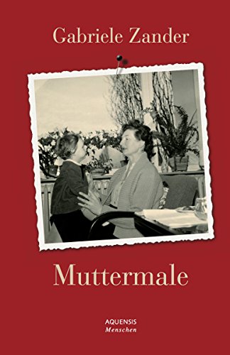 Muttermale: Ein Frauen-Leben vom Kriegsende bis heute (Aquensis Menschen) (German Edition)
