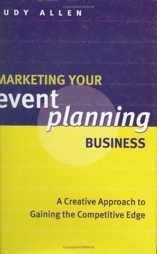 Marketing Your Event Planning Business: A Creative Approach to Gaining the Competitive Edge