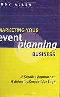 Marketing Your Event Planning Business: A Creative Approach to Gaining the Competitive Edge
