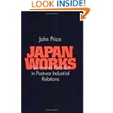 Japan Works: Power and Paradox in Postwar Industrial Relations (Cornell International... by John Price