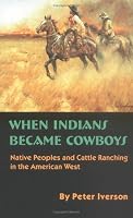 When Indians Became Cowboys: Native Peoples and Cattle Ranching in the American West