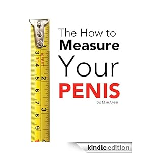 How To Measure Your Penis eBook: Michael Alvear: Amazon.ca: Kindle Store