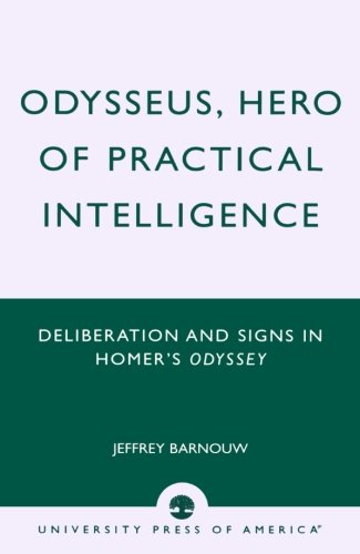 Odysseus, Hero of Practical Intelligence: Deliberation and Signs in Homer's Odyssey