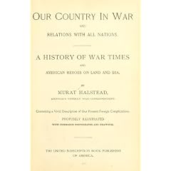Our Country in War & Relations With All Nations a History of War Times & American Heroes on Land & Sea