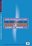 The beginning of everything : a study of Genesis 1-11 : Bible studies to impact the lives of ordinary people
