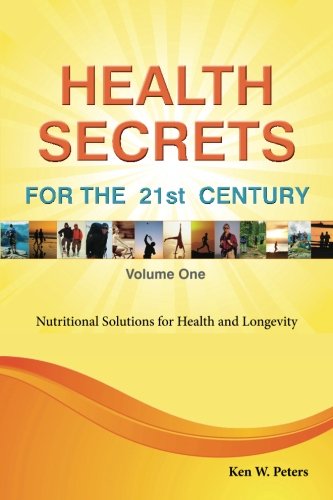 HEALTH SECRETS FOR THE 21st CENTURY: Nutritional Solutions for Health and Longevity, by Ken W. Peters