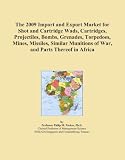 The 2009 Import and Export Market for Shot and Cartridge Wads, Cartridges, Projectiles, Bombs, Grenades, Torpedoes, Mines, Missiles, Similar Munitions of War, and Parts Thereof in Africa