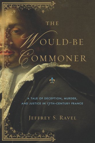 The Would-Be Commoner: A Tale of Deception, Murder, and Justice in Seventeenth-Century France