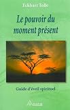 Le Pouvoir du moment present : Guide d'eveil spirituel