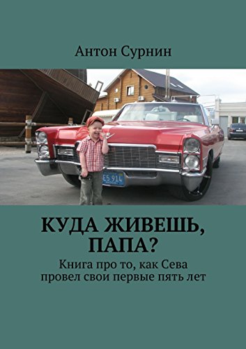 Куда живешь, папа?: Книга про то, как Сева провел свои первые пять лет (Russian Edition)