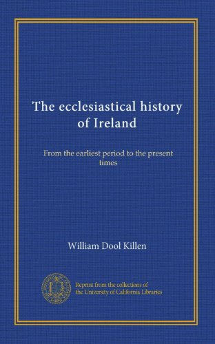 The ecclesiastical history of Ireland (v.1): From the earliest period to the present times