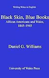 Black skin, blue books : African Americans and the Welsh, 1845-1945