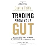 Trading from Your Gut: How to Use Right Brain Instinct & Left Brain Smarts to Become a Master Trader