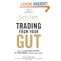 Trading from Your Gut: How to Use Right Brain Instinct & Left Brain Smarts to Become a Master Trader