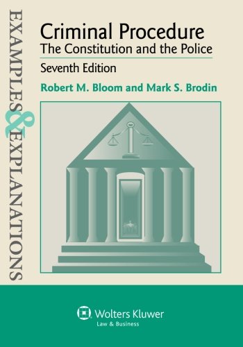 Examples & Explanation: Criminal Procedure Constitution & Police, Seventh Edition (Examples & Explanations)