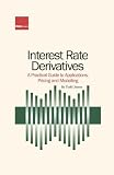 Interest Rate Derivatives: A Practical Guide to Applications, Pricing and Modelling