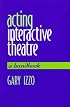 Acting Interactive Theatre : A Handbook