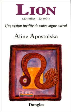Une vision inédite de votre signe astral : Lion, 23 juillet-22 août by Aline Apostolska