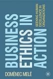 Business ethics in action : seeking human excellence in organizations