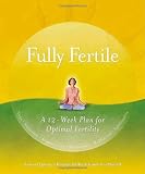 Fully Fertile: A 12-Week Holistic Plan for Optimal Fertility