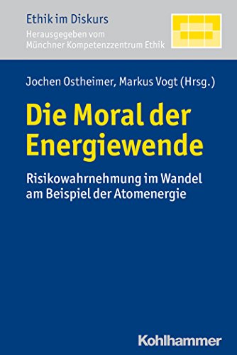 Die Moral der Energiewende: Risikowahrnehmung im Wandel am Beispiel der Atomenergie (Ethik Im Diskurs) (German Edition)