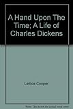 A hand upon the time : a life of Charles Dickens