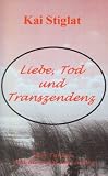 Liebe, Tod und Transzendenz. �ber Tantra und die Kunst des Liebens - Kai Stiglat