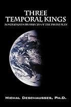Three Temporal Kings - Nostradamus Prophecies of the Divine Plan by Michal Deschausses