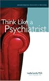 Think Like a Psychiatrist:: Understanding Psychiatric Medicines