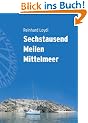 Sechstausend Meilen Mittelmeer - Von West nach Ost durch die traumhafte mediterrane Inselwelt