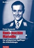Hans-Joachim Marseille: Der erfolgreichste Jagdflieger des Afrikafeldzuges. Die Biographie - Franz Kurowski