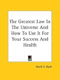 The Greatest Law In The Universe And How To Use It For Your Success And Health