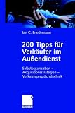 200 Tipps für Verkäufer im Außendienst: Selbstorganisation - Akquisitionsstrategien - Verhandlungsführung