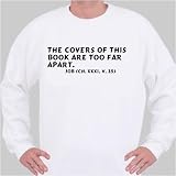 The covers of this book are too far apart. Job (ch. XXXI, v. 35) Sweatshirt XXX-Large White